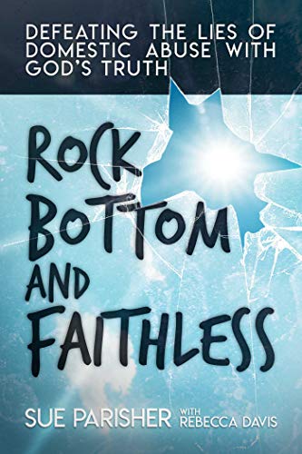 Rock Bottom and Faithless: Defeating the Lies of Domestic Abuse with God's Truth