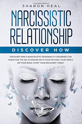 Narcissistic Relationship: Discover How a Narcissistic Personality Disorder Can Condition the Relationship with Your Mother. Your Family. or Your Bo