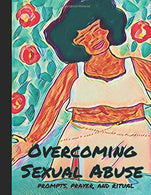 Overcoming Sexual Abuse: Prompts. Prayer. and Ritual (Womb Healing Workbook)