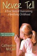 Never Tell: The True Story of Overcoming a Terrifying Childhood