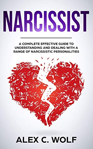 Narcissist: A Complete Effective Guide To Understanding And Dealing With A Range Of Narcissistic Personalities