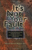 It's Not Your Fault: How Healing Relationships Change Your Brain & Can Help You Overcome a Painful Past