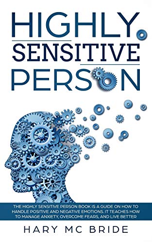 Highly Sensitive Person: The Highly Sensitive Person Is  A Guide On How To Handle Positive And Negative Emotions. It Teaches How To Manage Anxiety.