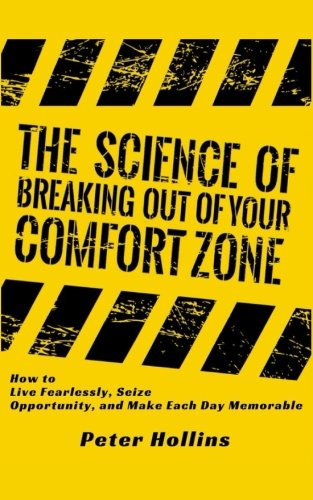 The Science of Breaking Out of Your Comfort Zone: How to Live Fearlessly. Seize