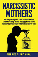 Narcissistic Mothers: How Being the Daughter or Son of a Narcissistic Mother Affect Your Feelings and Your Life. Supply Yourself After a Narcissisti