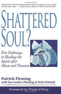 Shattered Soul?: Five Pathways to Healing the Spirit after Abuse and Trauma
