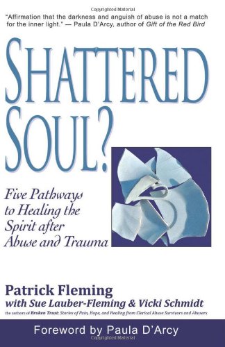Shattered Soul?: Five Pathways to Healing the Spirit after Abuse and Trauma