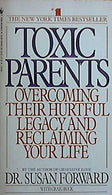 Toxic Parents: Overcoming Their Hurtful Legacy and Reclaiming Your Life