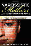 Narcissistic Mother and Covert Emotional Abuse: a Roadmap for Moving from Confusion to Clarity after Narcissistic Abuse