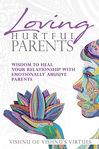 Loving Hurtful Parents: Wisdom to Heal Your Relationship With Emotionally Abusive Parents
