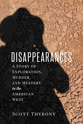 The Disappearances: A Story of Exploration. Murder. and Mystery in the American West